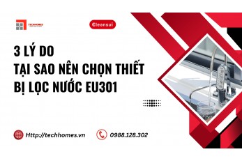 3 LÝ DO TẠI SAO NÊN CHỌN THIẾT BỊ LỌC NƯỚC EU301 