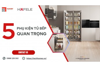 5 PHỤ KIỆN TỦ BẾP QUAN TRỌNG CẦN PHẢI BIẾT KHI LẮP TỦ BẾP