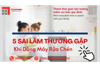 5 SAI LẦM KHI SỬ DỤNG MÁY RỬA CHÉN