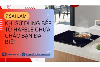 7 SAI LẦM KHI SỬ DỤNG BẾP TỪ HAFELE CHƯA CHẮC BẠN ĐÃ BIẾT