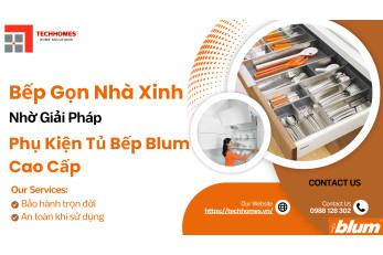Bếp Gọn Nhà Xinh Nhờ Phụ Kiện Tủ Bếp Blum Cao Cấp