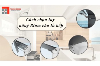 CÁCH CHỌN TAY NÂNG  BLUM CHO TỦ BẾP