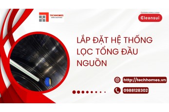 CẬN CẢNH LẮP ĐẶT HỆ THỐNG LỌC TỔNG ĐẦU NGUỒN 