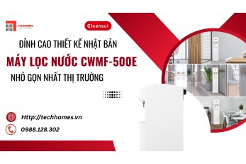 ĐỈNH CAO THIẾT KẾ NHẬT BẢN – MÁY LỌC NƯỚC CWMF-500E NHỎ GỌN NHẤT THỊ TRƯỜNG 