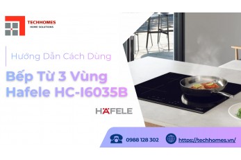 HƯỚNG DẪN CÁCH SỬ DỤNG BẾP TỪ 3 VÙNG NẤU HAFELE HC-I6035B 