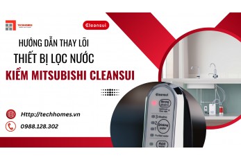 HƯỚNG DẪN THAY LÕI THIẾT BỊ LỌC NƯỚC KIỀM MITSUBISHI CLEANSUI EU301 CHUẨN XÁC TẠI NHÀ