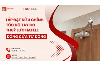 LẮP ĐẶT ĐIỀU CHỈNH TỐC ĐỘ TAY CO THỦY LỰC HAFELE ĐÓNG CỬA TỰ ĐỘNG