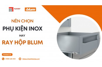 NÊN CHỌN PHỤ KIỆN INOX HAY RAY HỘP BLUM CHO TỦ BẾP