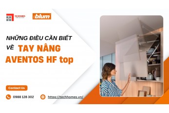 NHỮNG ĐIỀU CẦN BIẾT VỀ TAY NÂNG BLUM AVENTOS HF TOP