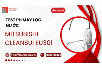 THỰC TẾ TEST PH MÁY LỌC NƯỚC MITSUBISHI CLEANSUI EU301 