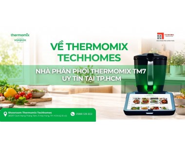 Về Thermomix Techhomes – Nhà Phân Phối Thermomix TM7 Uy Tín Tại TP.HCM 